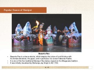 24
Popular Dances of Manipur
• Basanta Ras is a dance drama, which depicts the union of Lord Krishna with
his female devot...