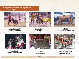 30
Indigenous Games and Sports of
Manipur
Sagol Kangjei
-> Origin of Polo
Yubi Lakpi
-> Rugby
Mukna
->A form of Wrestling
...