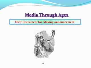 Media Through AgesMedia Through Ages
01
Early Instrument for Making Announcement
 
