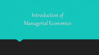 Introduction of
Managerial Economics
 