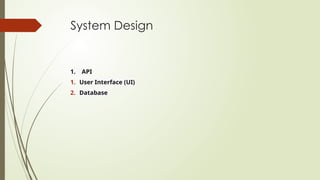 System Design
1. API
1. User Interface (UI)
2. Database
 
