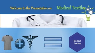 1
1
Welcome to the Presentation on Medical Textiles
 