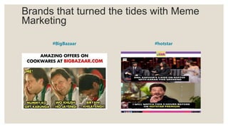 Brands that turned the tides with Meme
Marketing
#BigBazaar #hotstar
 