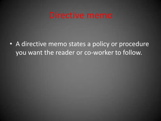 Directive memo
• A directive memo states a policy or procedure
you want the reader or co-worker to follow.
 