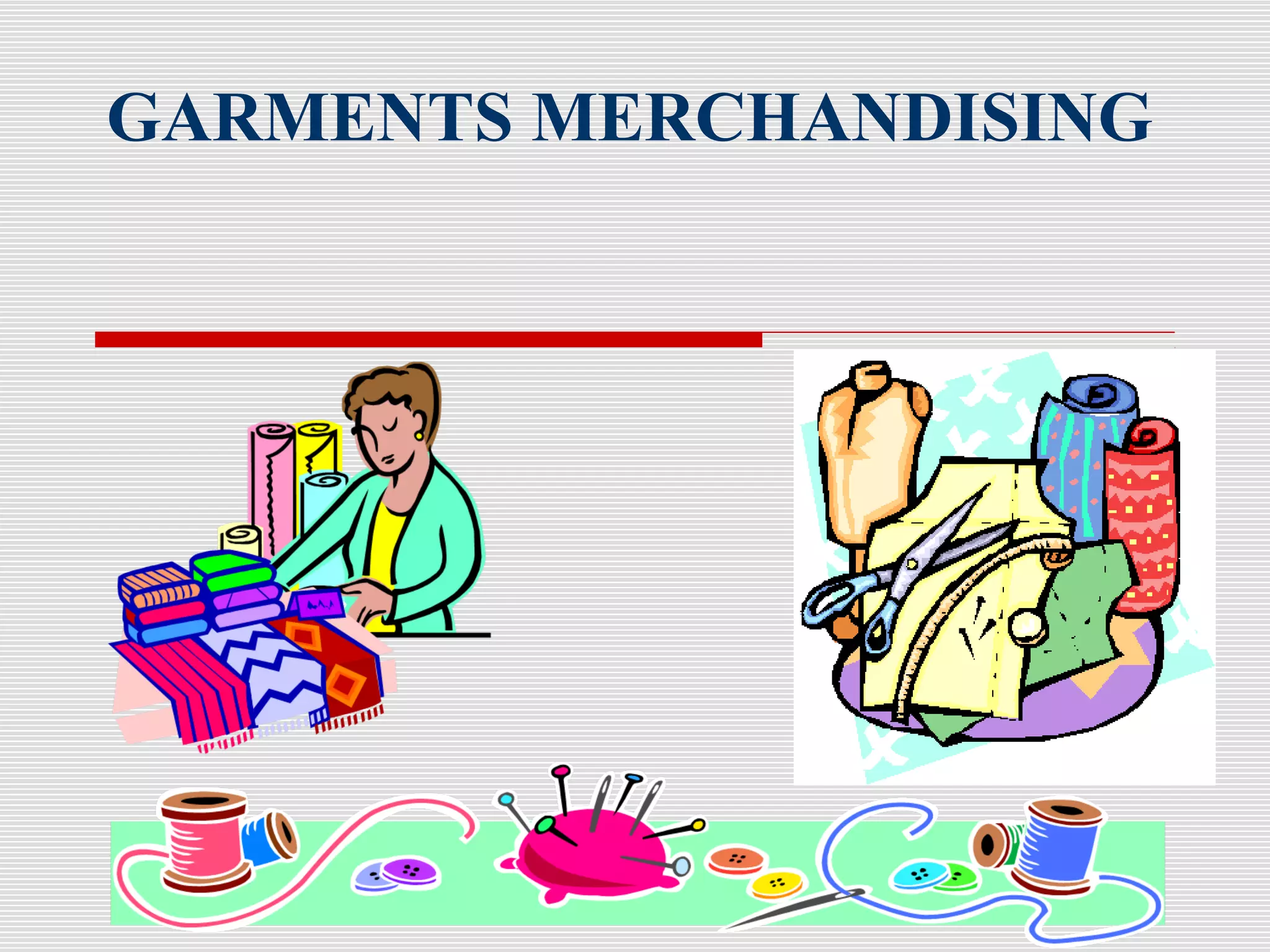 GARMENTS MERCHANDISING
 