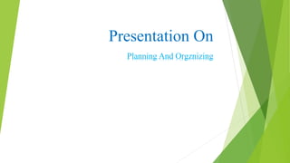 Presentation On
Planning And Orgznizing
 