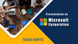 Presentation on
Corporation
TEAM IGNITE
Microsoft
 