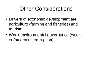 Other Considerations<br />Drivers of economic development are agriculture (farming and fisheries) and tourism<br />Weak en...