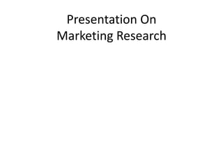 Presentation On
Marketing Research
 