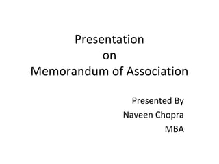 Presentation
on
Memorandum of Association
Presented By
Naveen Chopra
MBA

 