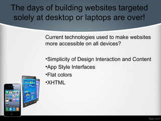The days of building websites targeted
solely at desktop or laptops are over!
Current technologies used to make websites
m...