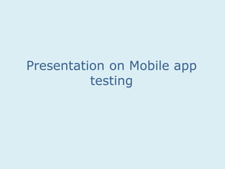 Presentation on Mobile app
testing
 