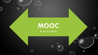 MOOC
By Mr M.S Mkize
 