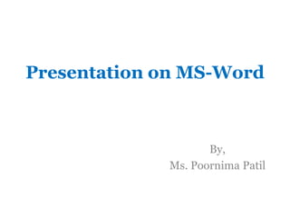 Presentation on MS-Word
By,
Ms. Poornima Patil
 