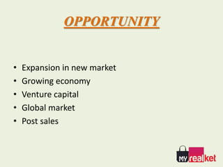 OPPORTUNITY
• Expansion in new market
• Growing economy
• Venture capital
• Global market
• Post sales
 