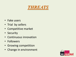 THREATS
• Fake users
• Trial by sellers
• Competitive market
• Security
• Continuous innovation
• Followers
• Growing competition
• Change in environment
 