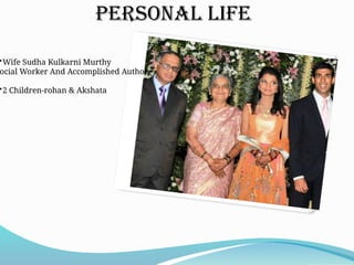 PERSONAL LIFE
Wife Sudha Kulkarni Murthy
ocial Worker And Accomplished Author.
2 Children-rohan & Akshata
 