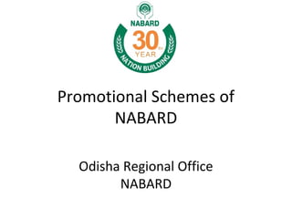 Promotional Schemes of
NABARD
Odisha Regional Office
NABARD
 