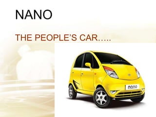 NANO
THE PEOPLE’S CAR…..
 