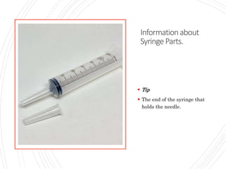 Informationabout
SyringeParts.
 Tip
 The end of the syringe that
holds the needle.
 