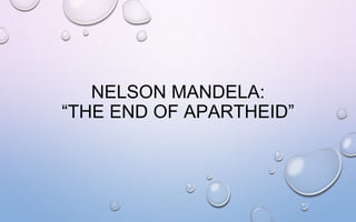 NELSON MANDELA:
“THE END OF APARTHEID”
 