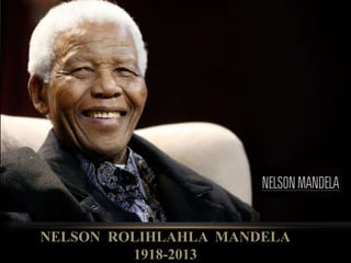 NELSON ROLIHLAHLA MANDELA
1918-2013
 