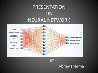 PRESENTATION
ON
NEURAL NETWORK
BY -:
Abhey sharma
 