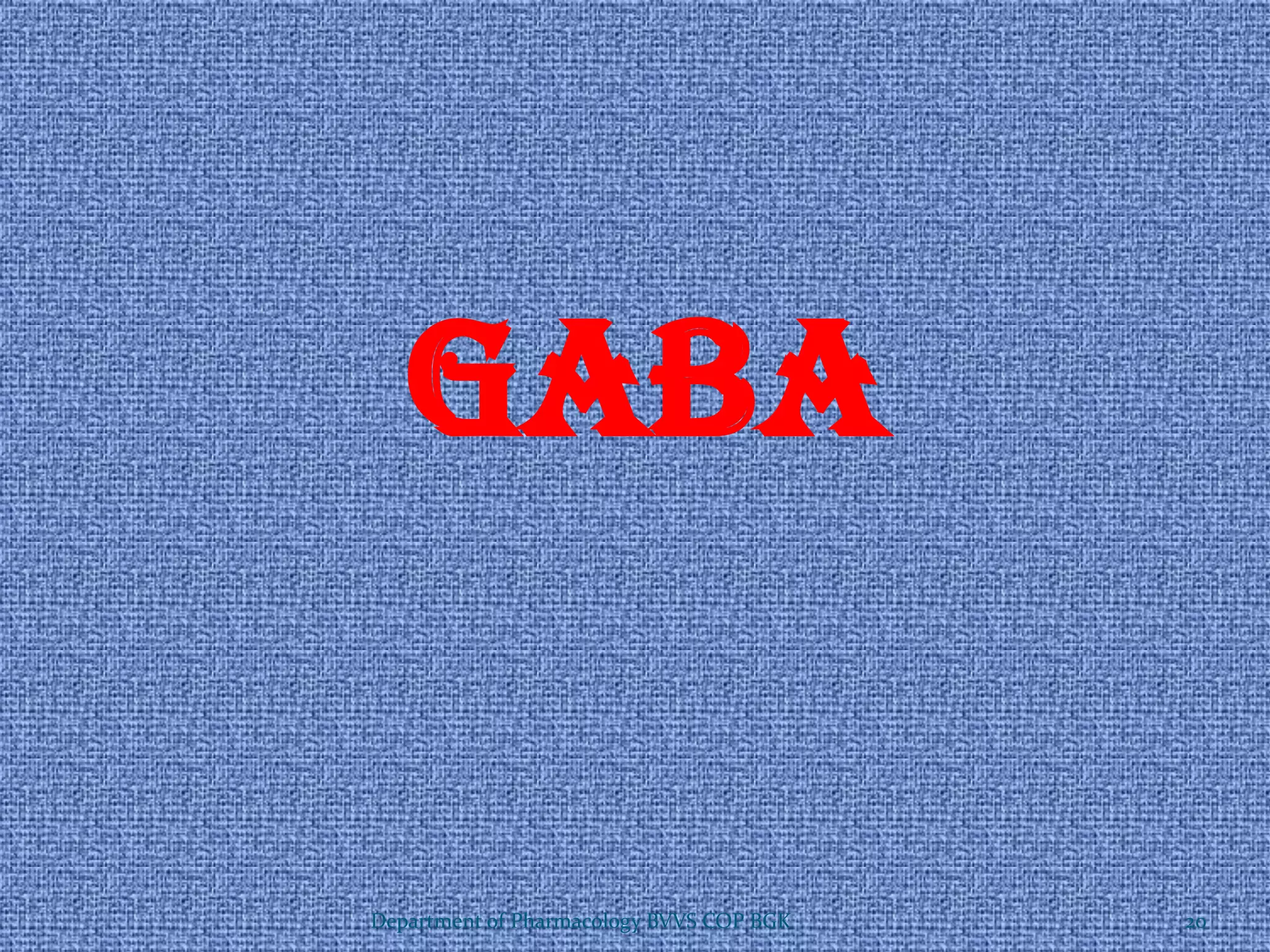 GABA
20
Department of Pharmacology BVVS COP BGK
 