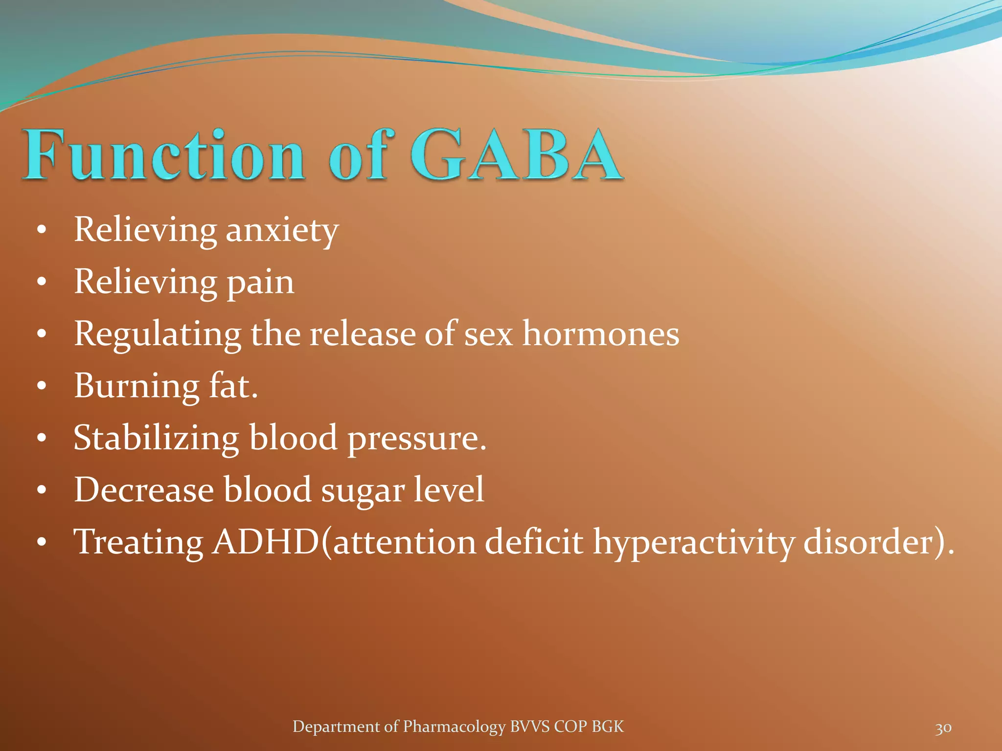 • Relieving anxiety
• Relieving pain
• Regulating the release of sex hormones
• Burning fat.
• Stabilizing blood pressure.
• Decrease blood sugar level
• Treating ADHD(attention deficit hyperactivity disorder).
30
Department of Pharmacology BVVS COP BGK
 