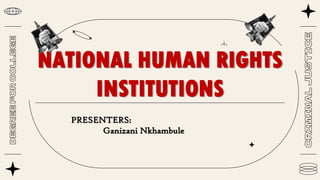 NATIONAL HUMAN RIGHTS
INSTITUTIONS
PRESENTERS:
Ganizani Nkhambule
 