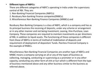 • Different types of NBFCs:
There are different categories of NBFC's operating in India under the supervisory
control of R...