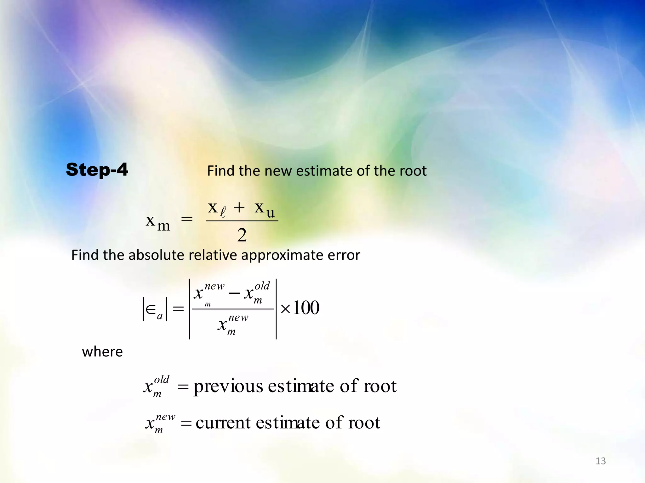 13
x
x
m =
xu 
2
100

 new
m
old
m
new
a
x
xxm
rootofestimatecurrentnew
mx
rootofestimatepreviousold
mx
Step-4 Find the new estimate of the root
Find the absolute relative approximate error
where
 