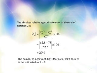 47
%20
100
5.62
755.62
100






 new
m
old
m
new
m
a
x
xx
The absolute relative approximate error at the end of
Iteration 2 is
The number of significant digits that are at least correct
in the estimated root is 0.
 
