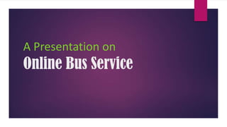 A Presentation on
Online Bus Service
 