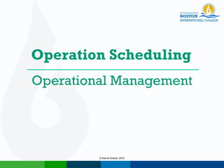 Operational Management
Operation Scheduling
© Kamal Subedi, 2016
 