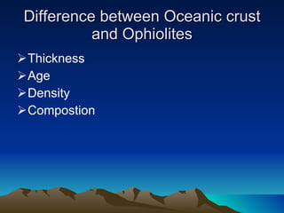 Difference between Oceanic crust and Ophiolites Thickness Age Density Compostion 