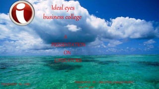 PRESENTED TO:- IEBC 
business college 
PRESENTED BY:- AMLENDU KUMAR DUBEY. 
bca 2nd year 
Ideal eyes 
A 
PRESENTATION 
ON 
OPERATORS 
 