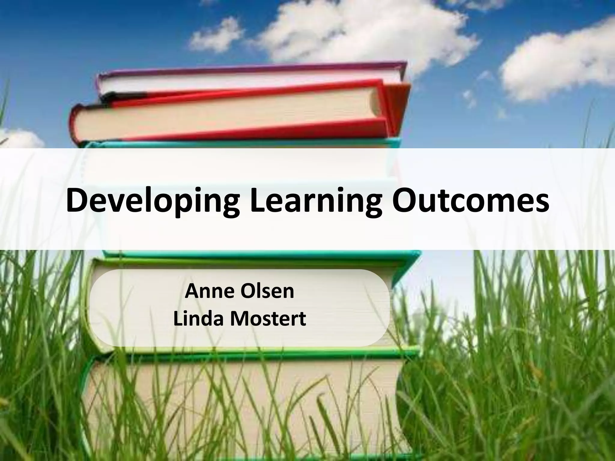 Developing Learning Outcomes
Anne Olsen
Linda Mostert
 