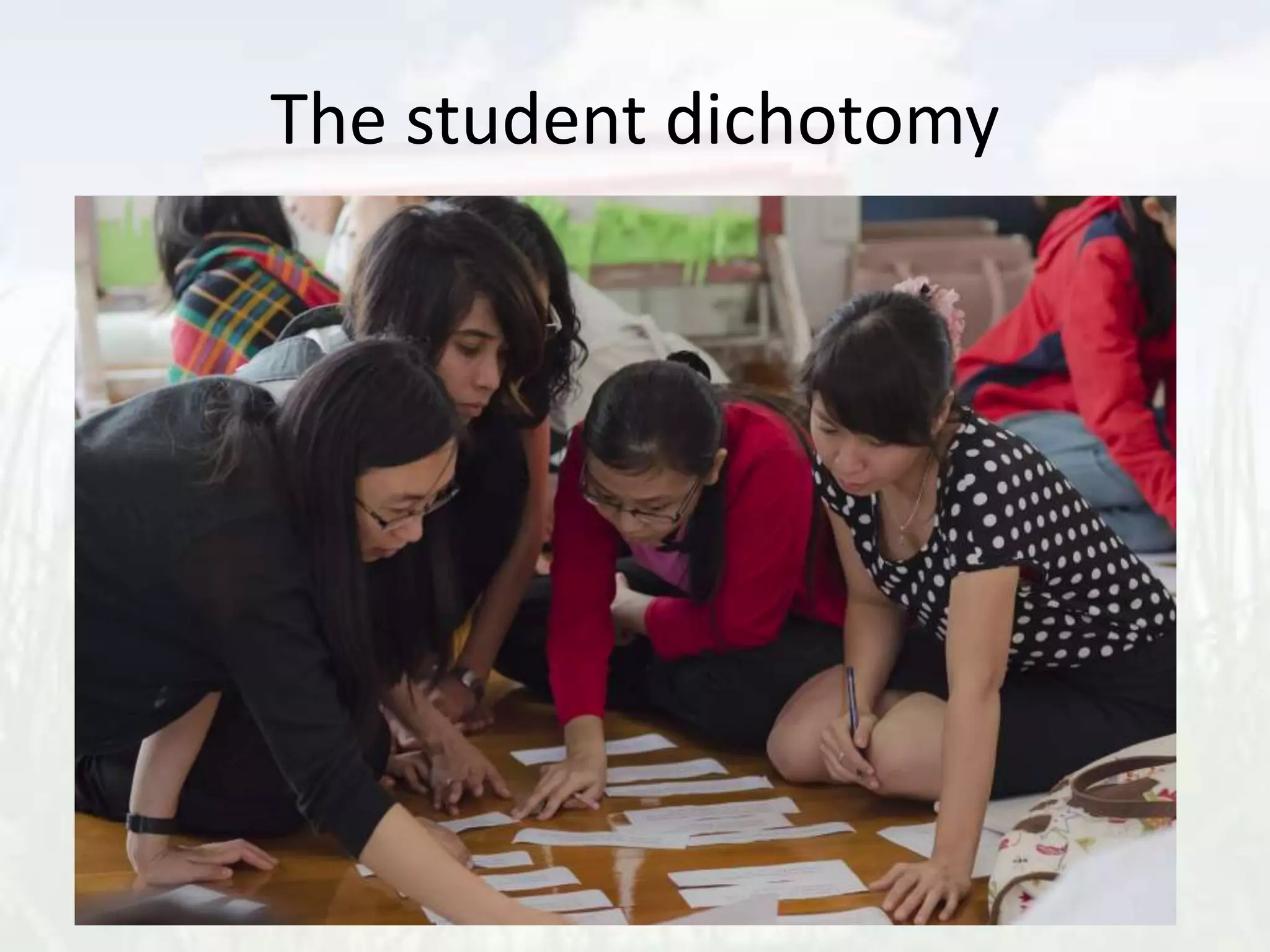 The student dichotomy
 