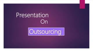 Presentation
On
Outsourcing
 