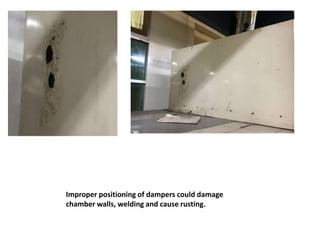Improper positioning of dampers could damage
chamber walls, welding and cause rusting.
 