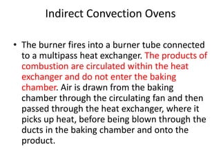 Indirect Convection Ovens
• The burner fires into a burner tube connected
to a multipass heat exchanger. The products of
c...