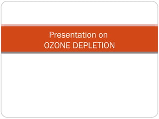 Presentation on  OZONE DEPLETION 