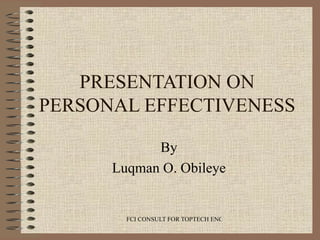 PRESENTATION ON PERSONAL EFFECTIVENESS By Luqman O. Obileye 