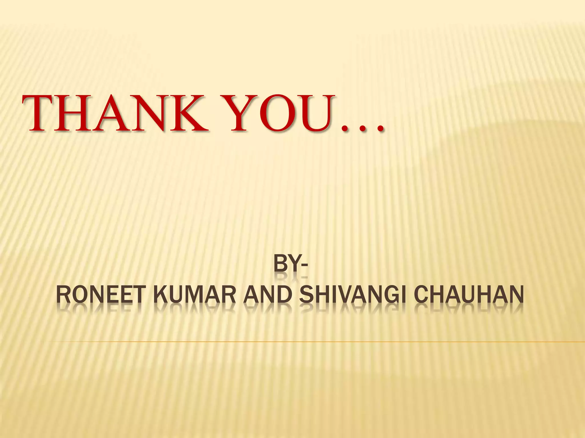 THANK YOU… 
BY-RONEET 
KUMAR AND SHIVANGI CHAUHAN 
