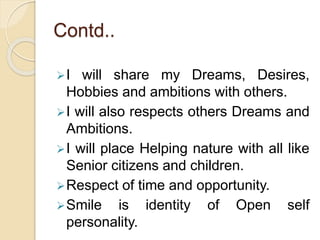 Contd..
I will share my Dreams, Desires,
Hobbies and ambitions with others.
I will also respects others Dreams and
Ambit...