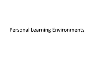 Personal Learning Environments
 
