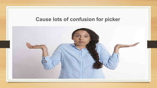 Cause lots of confusion for picker
 