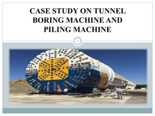 CASE STUDY ON TUNNEL
BORING MACHINE AND
PILING MACHINE
1
 