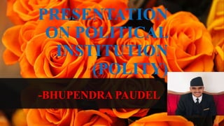 PRESENTATION
ON POLITICAL
INSTITUTION
(POLITY)
-BHUPENDRA PAUDEL
 